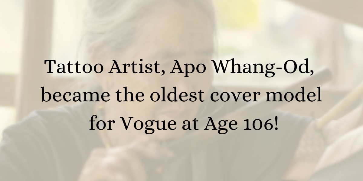 Tattoo Artist from the Philippines, Apo Whang-Od, became the oldest cover model for Vogue at Age 106